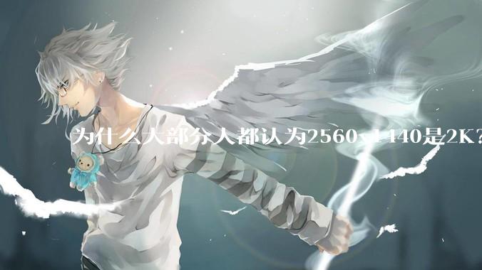 为什么大部分人都认为2560x1440是2K？