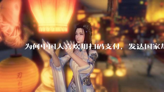 为何中国人喜欢用扫码支付，发达国家却无人问津？原因很简单_***_美国_体系