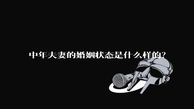 中年夫妻的婚姻状态是什么样的？