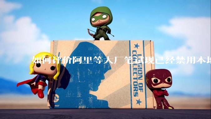 如何评价阿里等大厂笔试现已经禁用本地IDE？